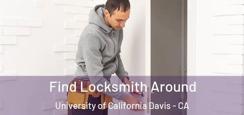  Find Locksmith Around University of California Davis - CA